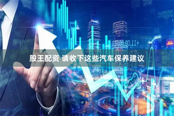 股王配资 请收下这些汽车保养建议